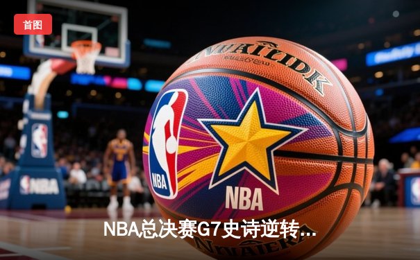NBA总决赛G7史诗逆转：丹佛掘金加时险胜波士顿凯尔特人卫冕成功
