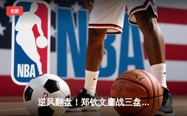 逆风翻盘！郑钦文鏖战三盘力克萨巴伦卡，首夺WTA1000辛辛那提站冠军