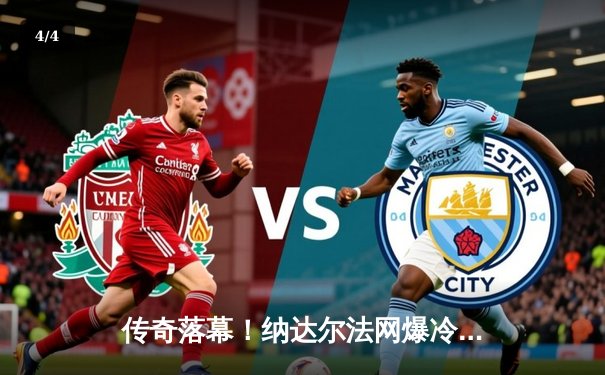 传奇落幕！纳达尔法网爆冷出局，阿尔卡拉斯鏖战五盘晋级八强 - 4