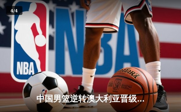 中国男篮逆转澳大利亚晋级亚运会四强 张镇麟28分创生涯新高 - 4