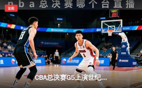 CBA总决赛G5上演世纪逆转 辽宁本钢加时险胜广东宏远夺赛点