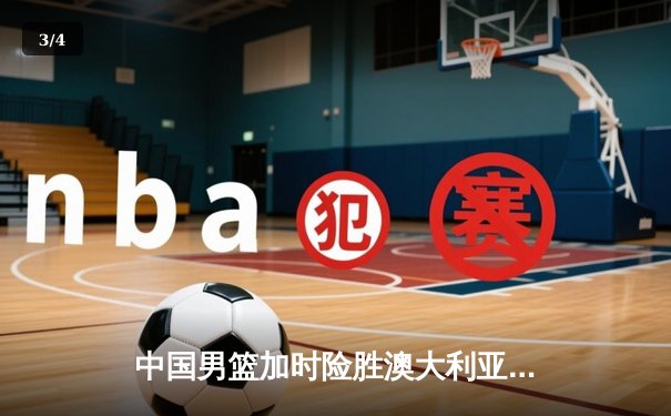 中国男篮加时险胜澳大利亚 周琦28+15主宰内线 - 3