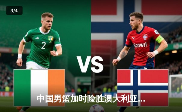 中国男篮加时险胜澳大利亚 周琦28+15统治内线 - 3